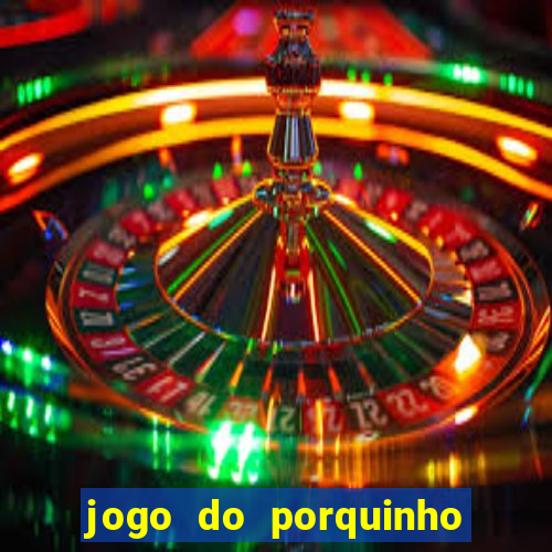 jogo do porquinho de ganhar dinheiro